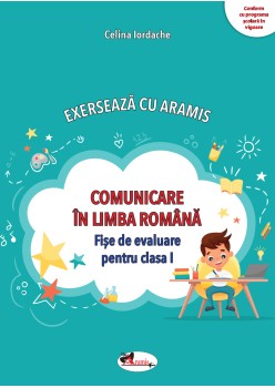 EXERSEAZĂ CU ARAMIS. CLR – FIȘE DE EVALUARE PENTRU CLASA I