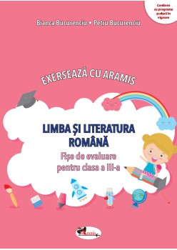 EXERSEAZĂ CU ARAMIS. LIMBA ȘI LITERATURA ROMÂNĂ. FIȘE DE EVALUARE PENTRU CLASA A III-A