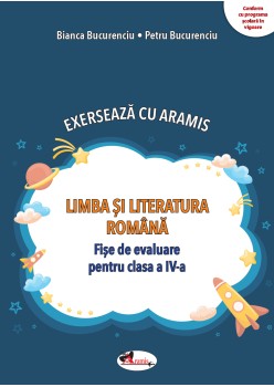 EXERSEAZĂ CU ARAMIS. LIMBA ȘI LITERATURA ROMÂNĂ. FIȘE DE EVALUARE CLASA A IV-A