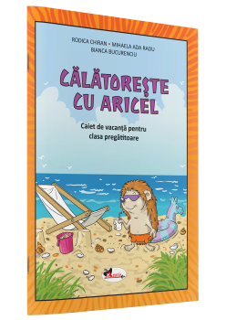 CĂLĂTOREȘTE CU ARICEL. CAIET DE VACANȚĂ PENTRU CLASA PREGĂTITOARE