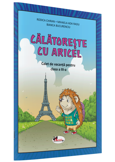 CĂLĂTOREȘTE CU ARICEL. CAIET DE VACANȚĂ PENTRU CLASA A III-A