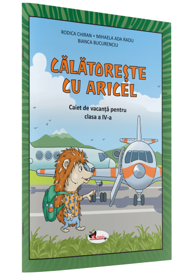 CĂLĂTOREȘTE CU ARICEL. CAIET DE VACANȚĂ PENTRU CLASA A IV-A