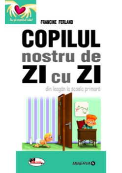 Copilul nostru de zi cu zi - din leagan la scoala primara