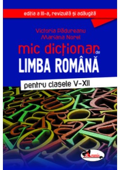 Mic dictionar de limba romana, clasele V-XII, ed. a III-a