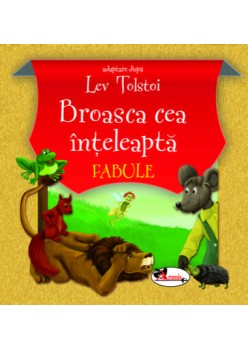 Broasca cea inteleapta. Fabule. Adaptare dupa L. Tolstoi,  editia a III-a