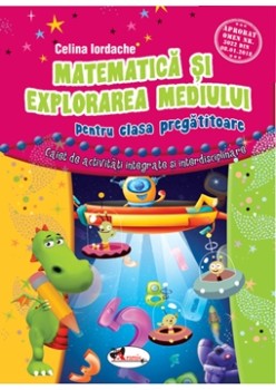 Matematica si explorarea mediului pentru clasa pregatitoare. Caiet de activitati integrate si interdisciplinare