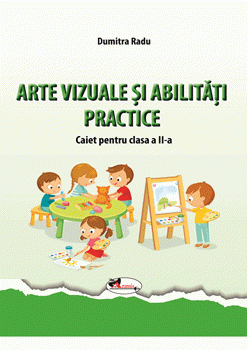 Arte vizuale si abilitati practice. Caiet pentru clasa a II-a