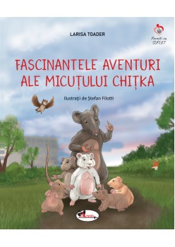 FASCINANTELE AVENTURI ALE MICUŢULUI CHIŢKA 